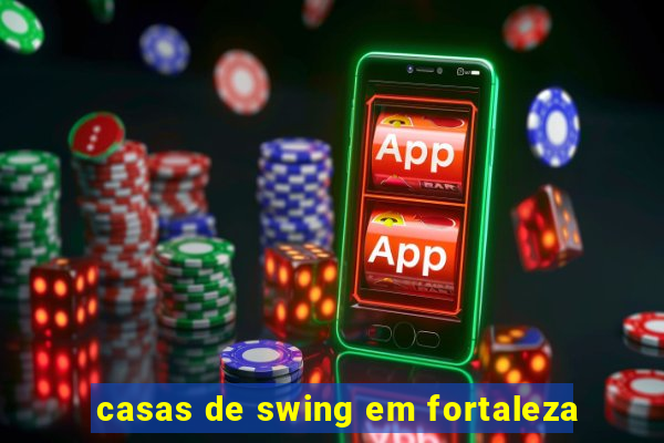 casas de swing em fortaleza